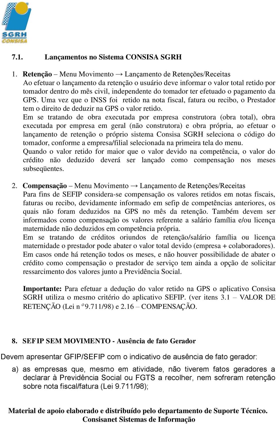 efetuado o pagamento da GPS. Uma vez que o INSS foi retido na nota fiscal, fatura ou recibo, o Prestador tem o direito de deduzir na GPS o valor retido.