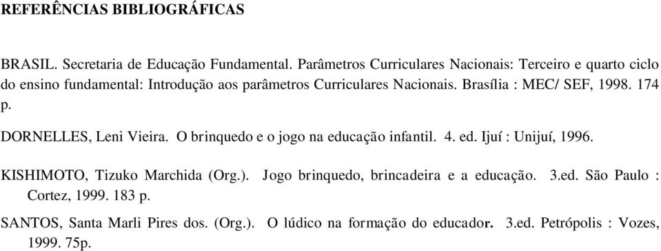 Brasília : MEC/ SEF, 1998. 174 p. DORNELLES, Leni Vieira. O brinquedo e o jogo na educação infantil. 4. ed. Ijuí : Unijuí, 1996.