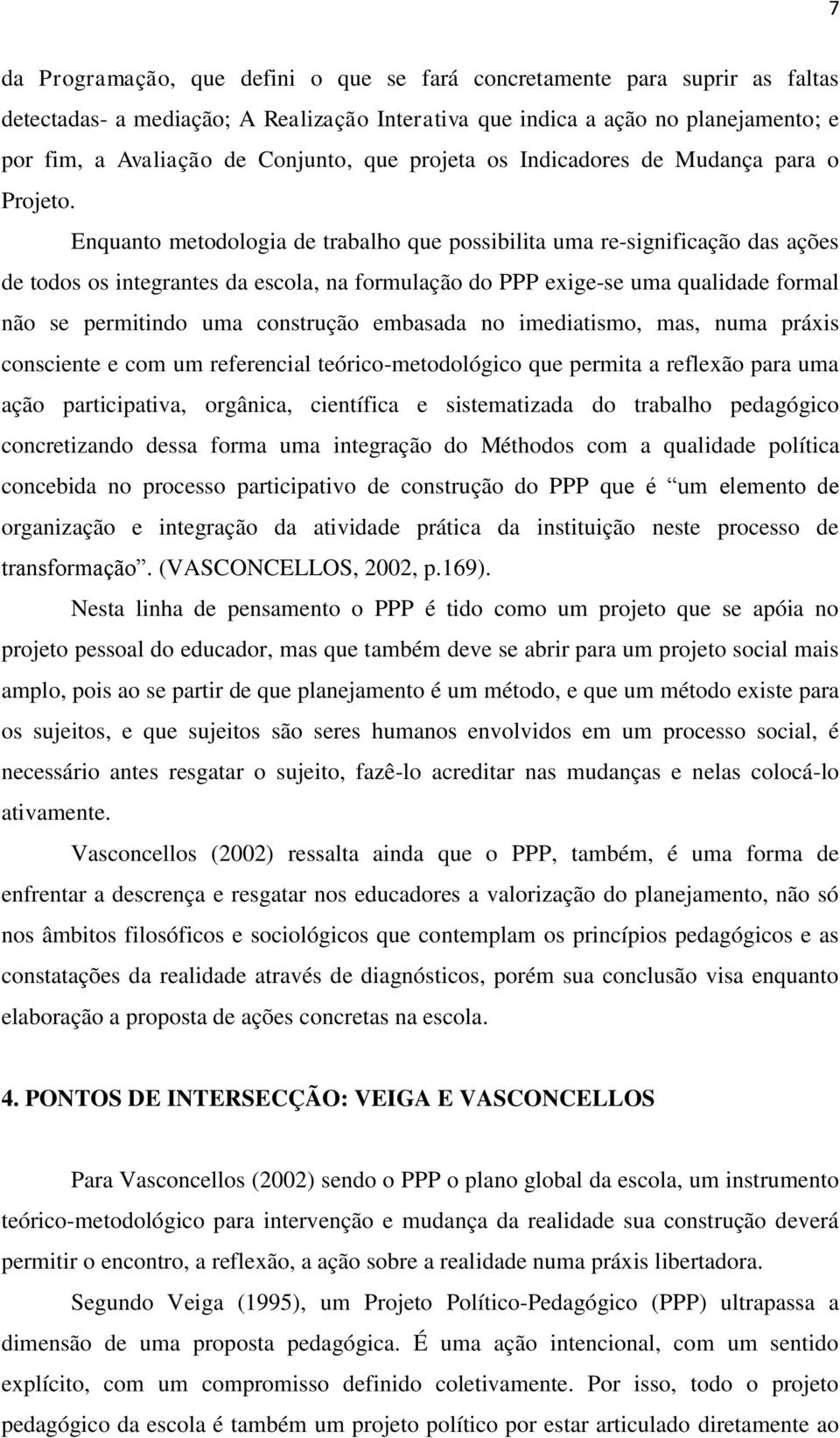 Enquanto metodologia de trabalho que possibilita uma re-significação das ações de todos os integrantes da escola, na formulação do PPP exige-se uma qualidade formal não se permitindo uma construção