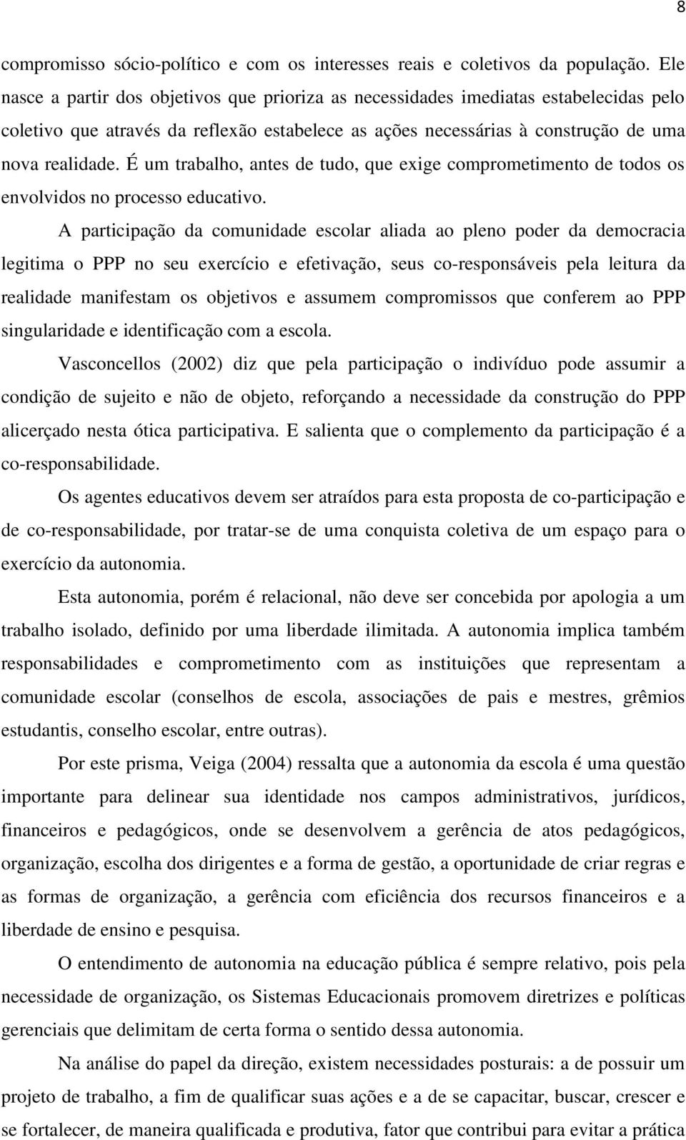 É um trabalho, antes de tudo, que exige comprometimento de todos os envolvidos no processo educativo.