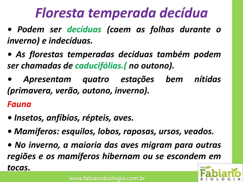 Apresentam quatro estações bem nítidas (primavera, verão, outono, inverno). Fauna Insetos, anfíbios, répteis, aves.