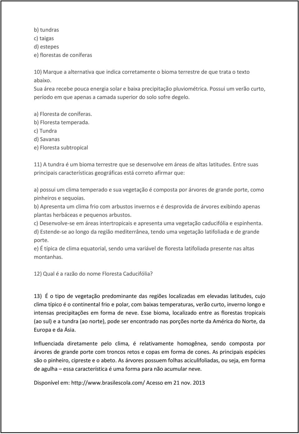 b) Floresta temperada. c) Tundra d) Savanas e) Floresta subtropical 11) A tundra é um bioma terrestre que se desenvolve em áreas de altas latitudes.