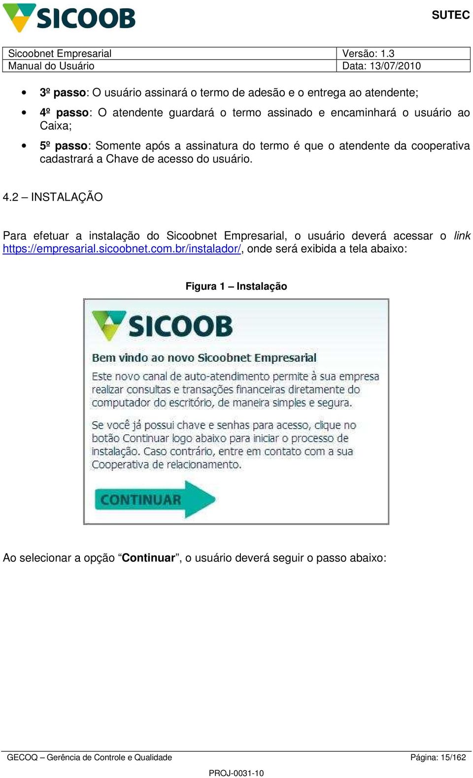 INSTALAÇÃO Para efetuar a instalação do Sicoobnet Empresarial, o usuário deverá acessar o link https://empresarial.sicoobnet.com.
