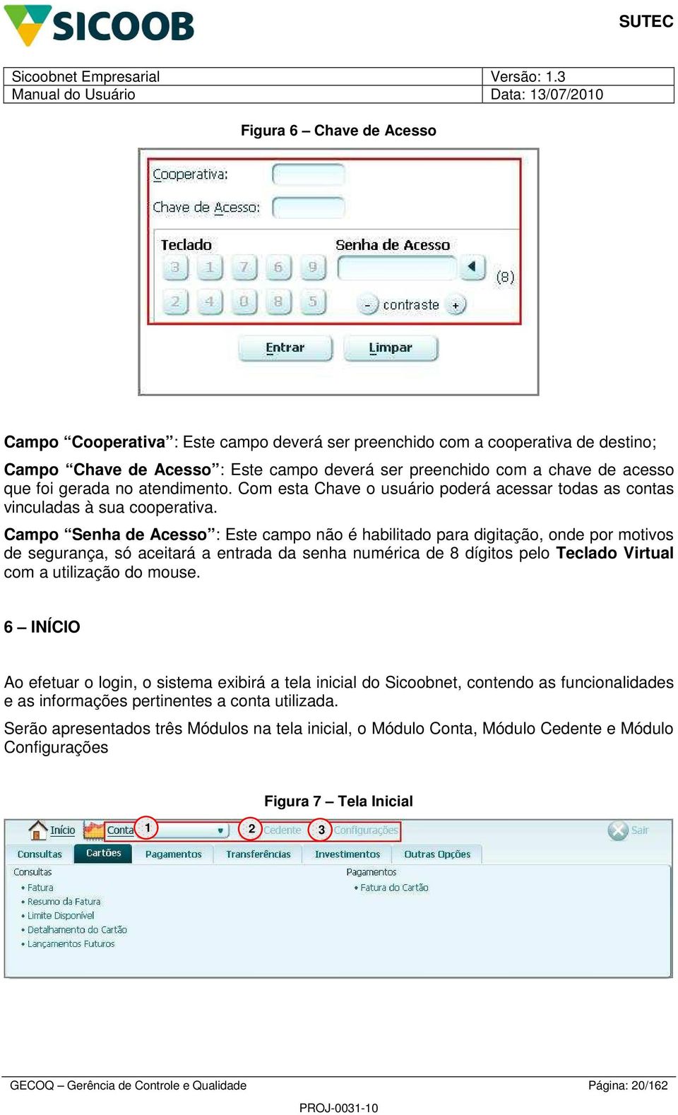 Campo Senha de Acesso : Este campo não é habilitado para digitação, onde por motivos de segurança, só aceitará a entrada da senha numérica de 8 dígitos pelo Teclado Virtual com a utilização do mouse.