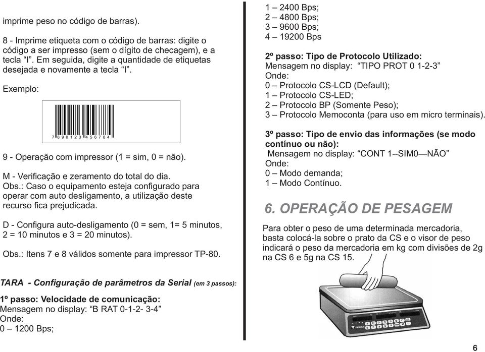 M - Verificação e zeramento do total do dia. Obs.: Caso o equipamento esteja configurado para operar com auto desligamento, a utilização deste recurso fica prejudicada.