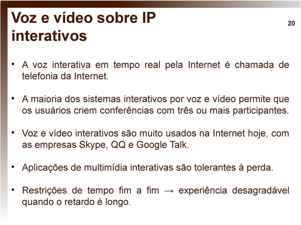 participantes. Voz e vídeo interativos são muito usados na Internet hoje, com as empresas Skype, QQ e Google Talk.