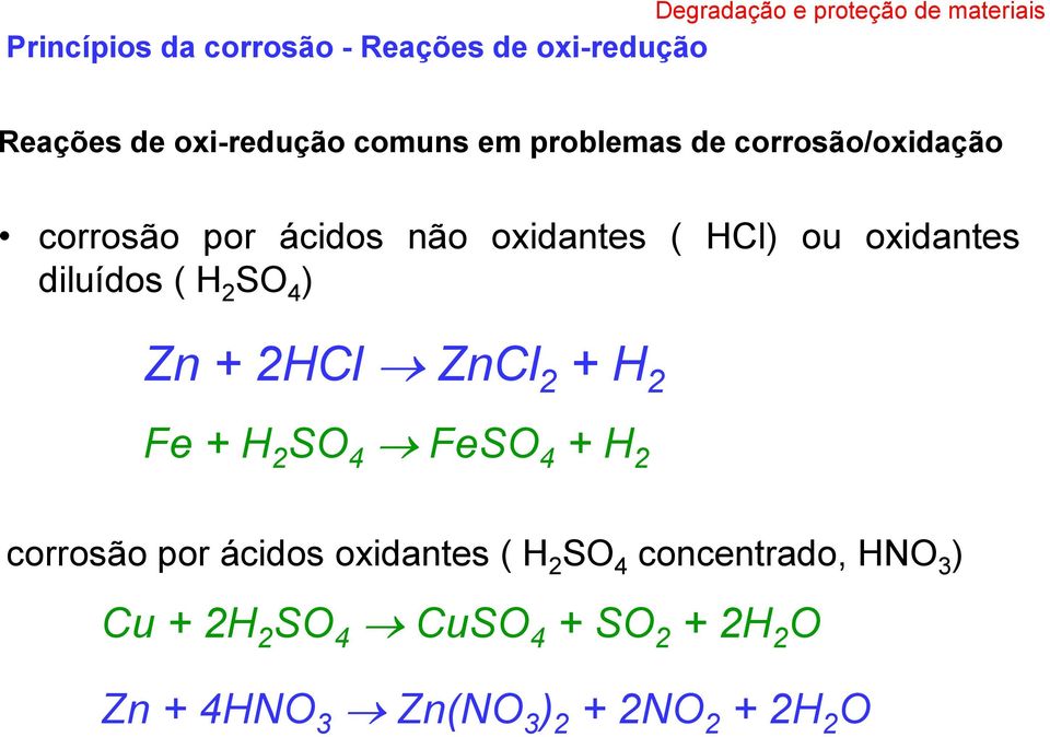 Zn + 2HCl ZnCl 2 + H 2 Fe + H 2 SO 4 FeSO 4 + H 2 corrosão por ácidos oxidantes ( H 2 SO 4