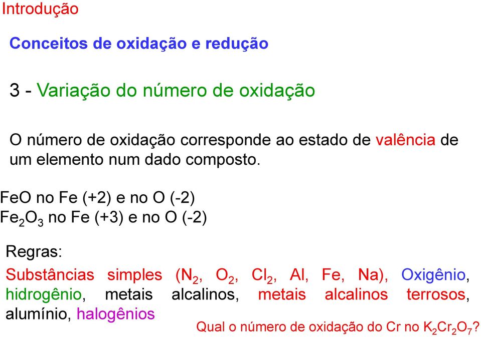 FeO no Fe (+2) e no O (-2) Fe 2 O 3 no Fe (+3) e no O (-2) Regras: Substâncias simples (N 2, O 2, Cl 2,