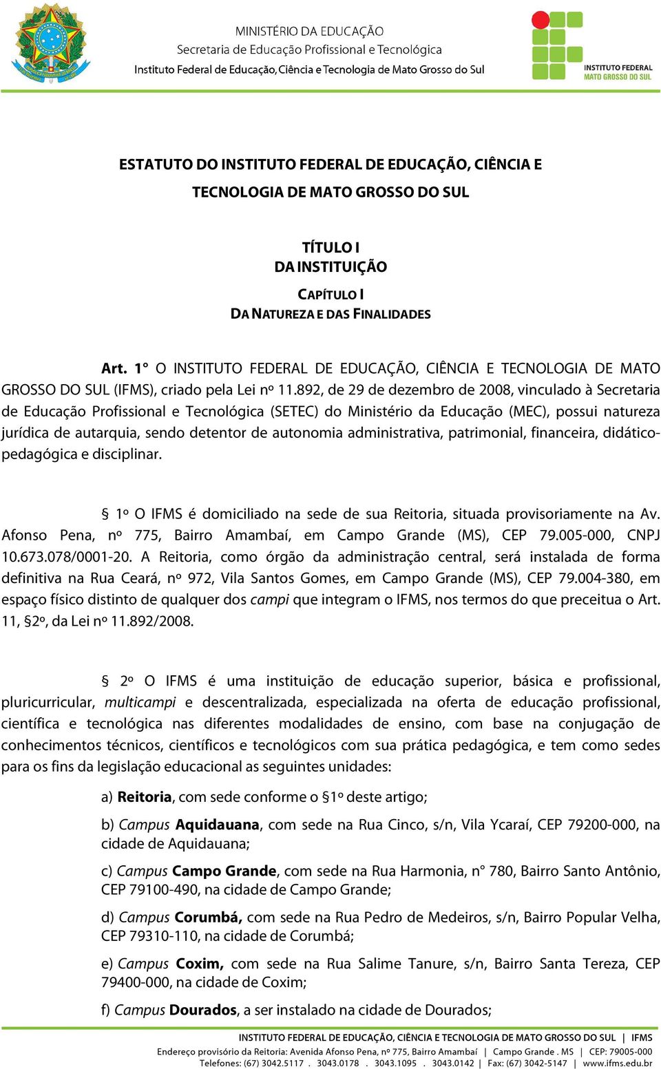 892, de 29 de dezembro de 2008, vinculado à Secretaria de Educação Profissional e Tecnológica (SETEC) do Ministério da Educação (MEC), possui natureza jurídica de autarquia, sendo detentor de