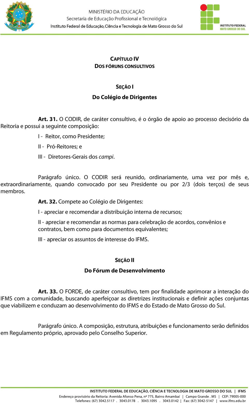 Parágrafo único. O CODIR será reunido, ordinariamente, uma vez por mês e, extraordinariamente, quando convocado por seu Presidente ou por 2/3 (dois terços) de seus membros. Art. 32.