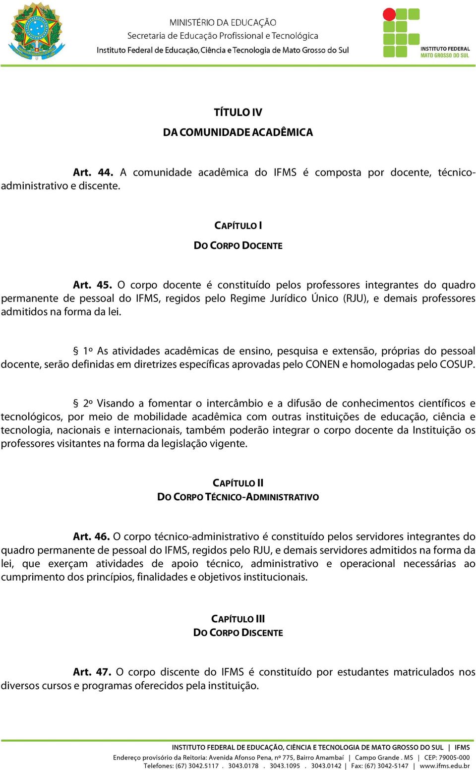 1º As atividades acadêmicas de ensino, pesquisa e extensão, próprias do pessoal docente, serão definidas em diretrizes específicas aprovadas pelo CONEN e homologadas pelo COSUP.