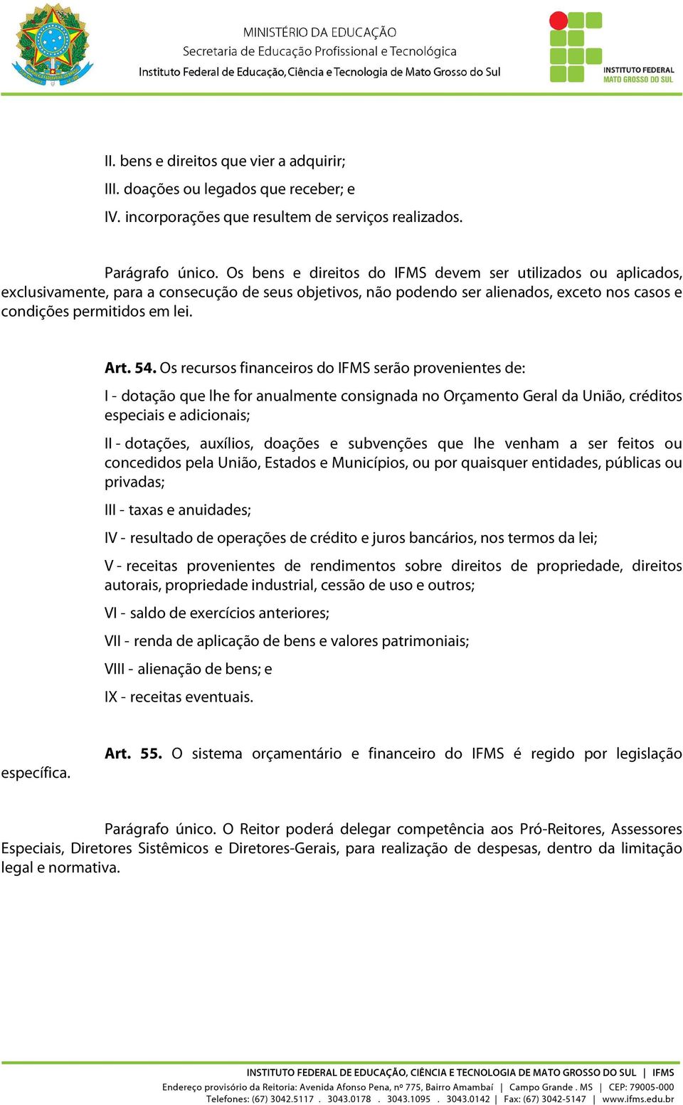 Os recursos financeiros do IFMS serão provenientes de: I - dotação que lhe for anualmente consignada no Orçamento Geral da União, créditos especiais e adicionais; II - dotações, auxílios, doações e