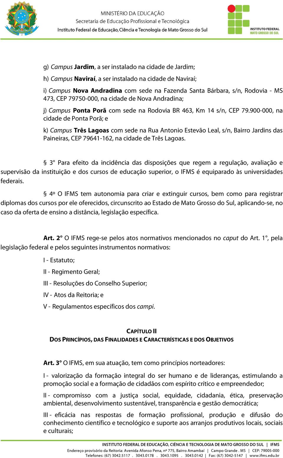 900-000, na cidade de Ponta Porã; e k) Campus Três Lagoas com sede na Rua Antonio Estevão Leal, s/n, Bairro Jardins das Paineiras, CEP 79641-162, na cidade de Três Lagoas.