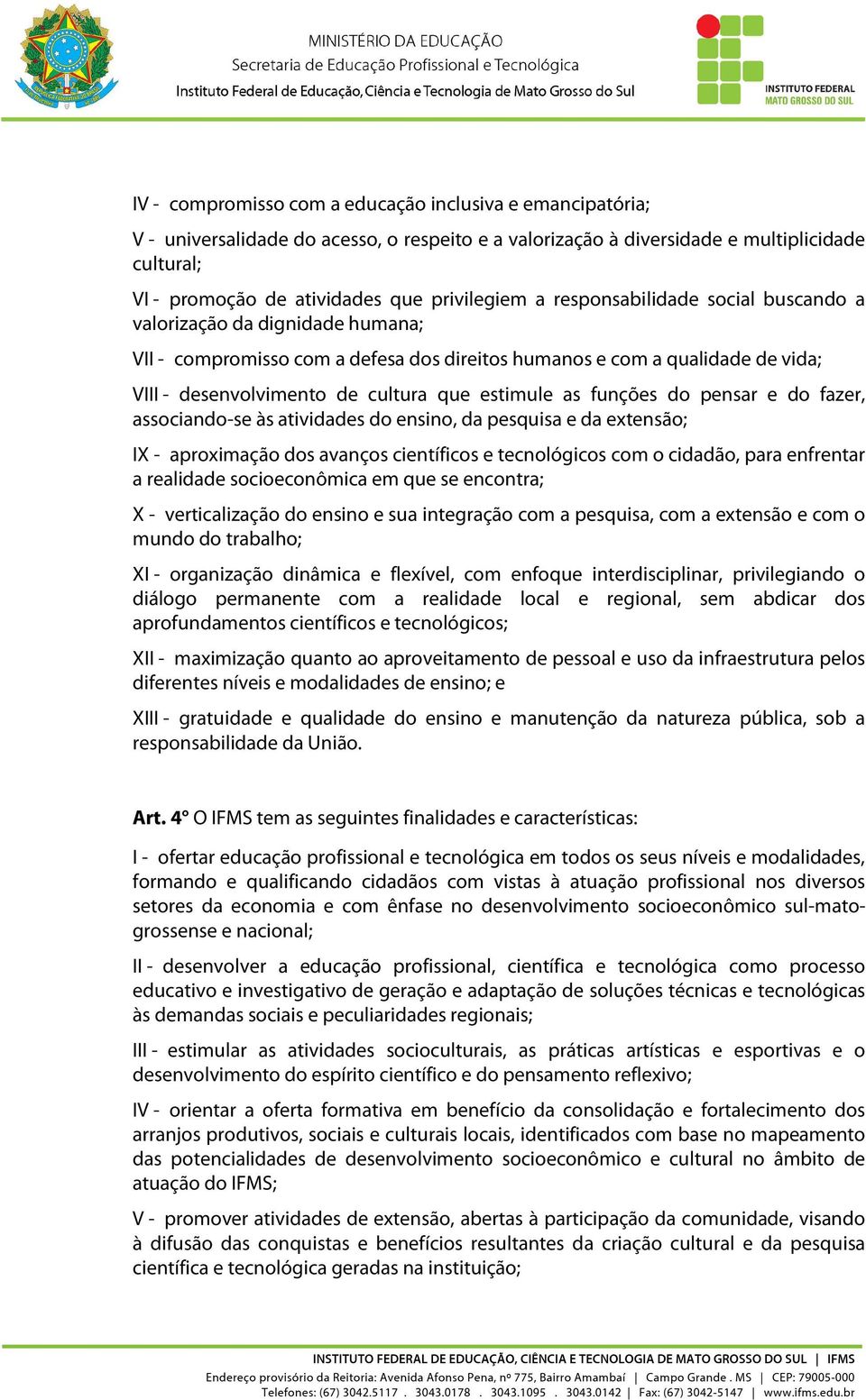 estimule as funções do pensar e do fazer, associando-se às atividades do ensino, da pesquisa e da extensão; IX - aproximação dos avanços científicos e tecnológicos com o cidadão, para enfrentar a