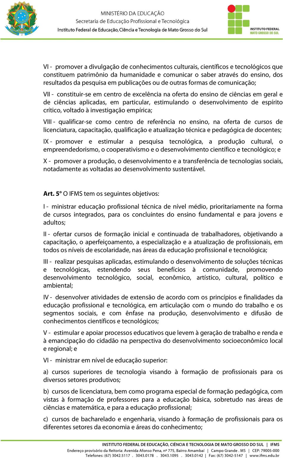 desenvolvimento de espírito crítico, voltado à investigação empírica; VIII - qualificar-se como centro de referência no ensino, na oferta de cursos de licenciatura, capacitação, qualificação e