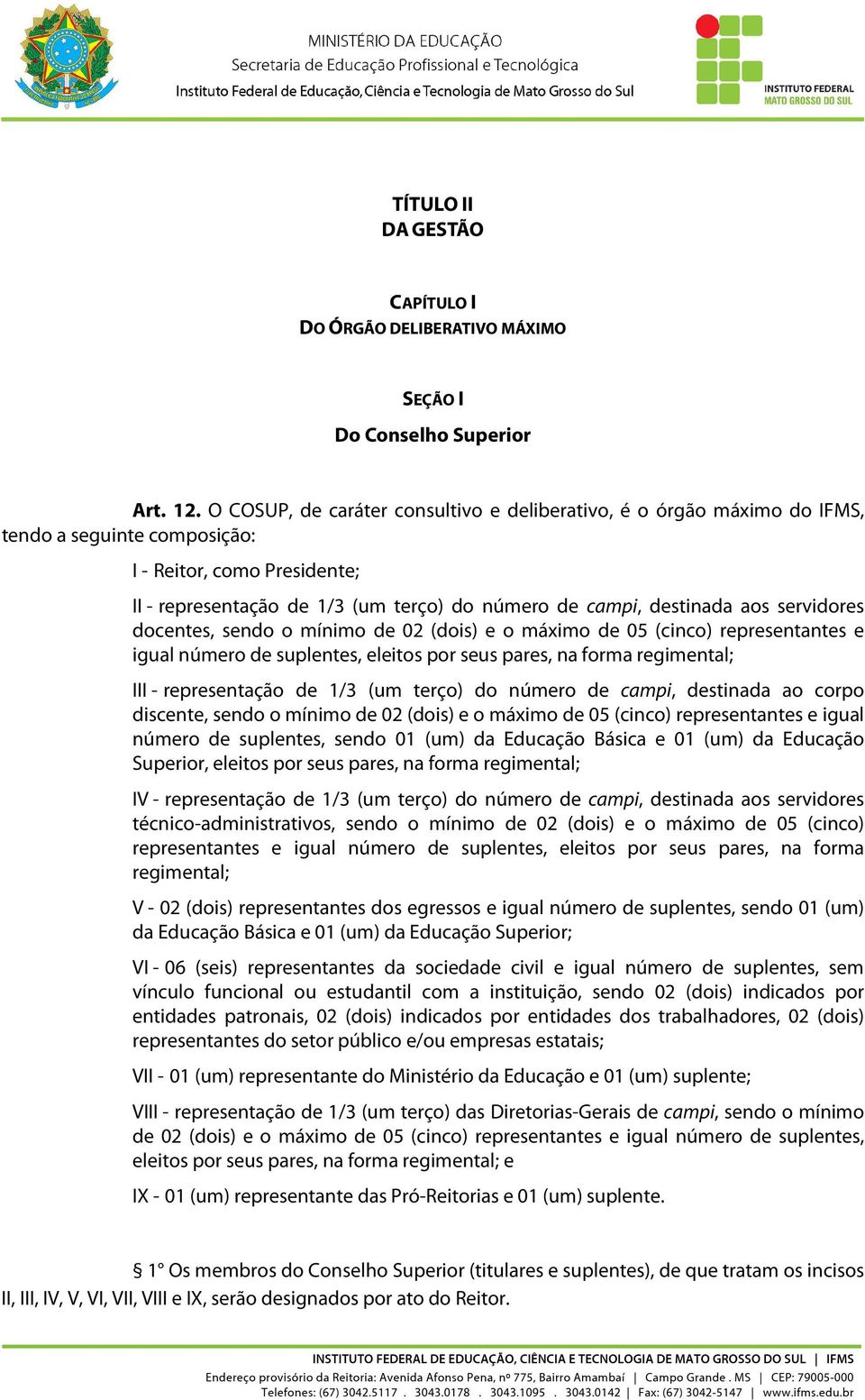 aos servidores docentes, sendo o mínimo de 02 (dois) e o máximo de 05 (cinco) representantes e igual número de suplentes, eleitos por seus pares, na forma regimental; III - representação de 1/3 (um