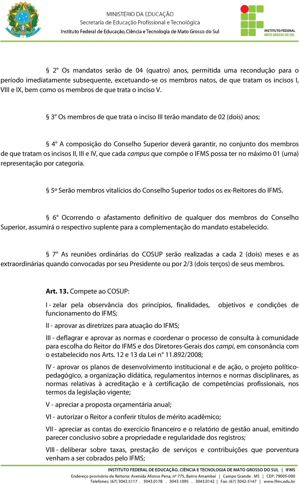 3 Os membros de que trata o inciso III terão mandato de 02 (dois) anos; 4 A composição do Conselho Superior deverá garantir, no conjunto dos membros de que tratam os incisos II, III e IV, que cada