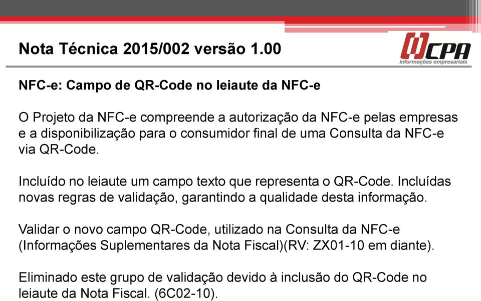 consumidor final de uma Consulta da NFC-e via QR-Code. Incluído no leiaute um campo texto que representa o QR-Code.