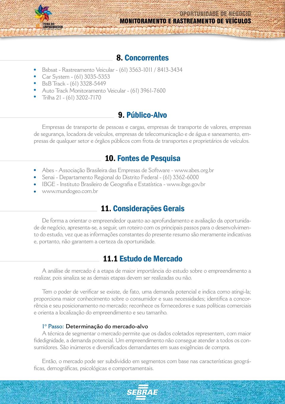 de qualquer setor e órgãos públicos com frota de transportes e proprietários de veículos. 0. Fontes de Pesquisa Abes - Associação Brasileira das Empresas de Software - www.abes.org.