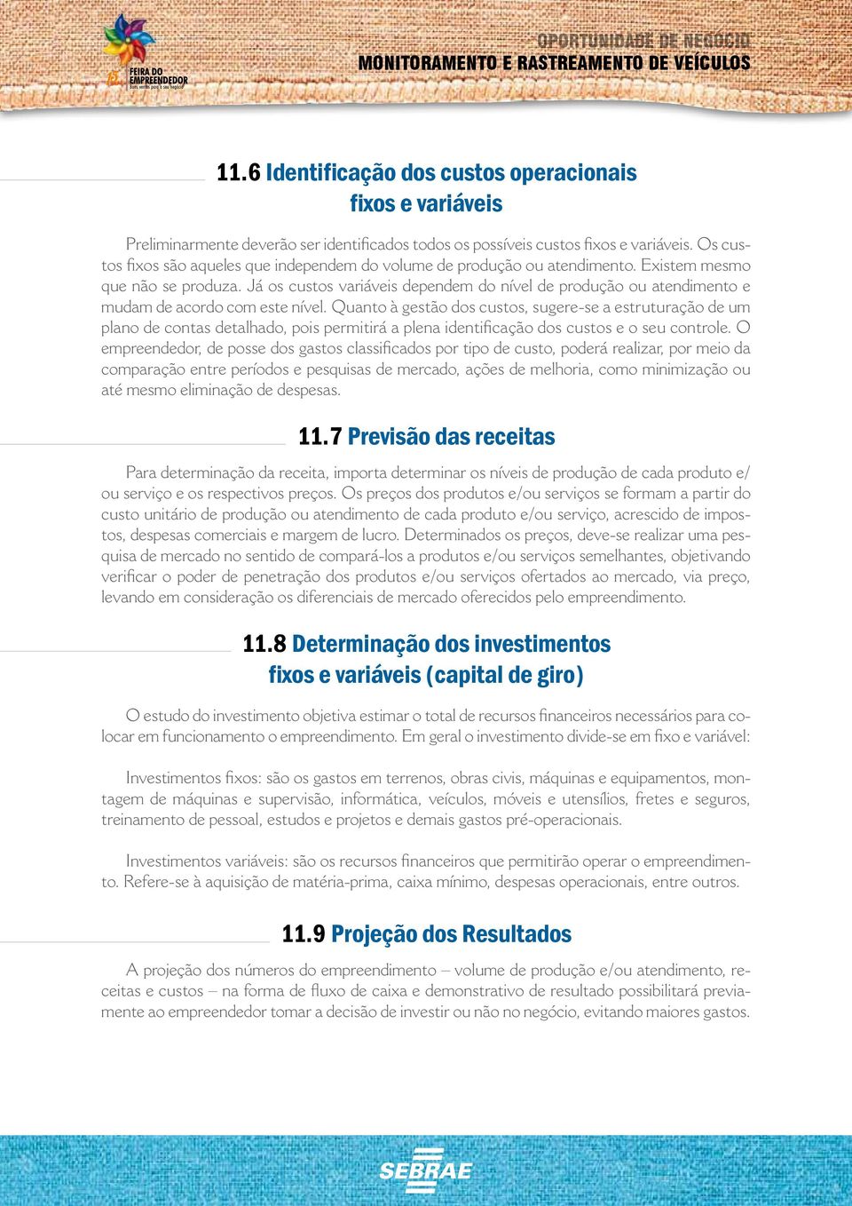 Já os custos variáveis dependem do nível de produção ou atendimento e mudam de acordo com este nível.