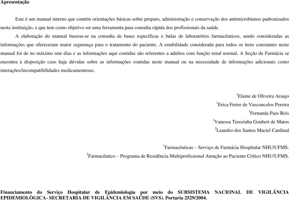 A elaboração do manual baseou-se na consulta de bases específicas e bulas de laboratórios farmacêuticos, sendo consideradas as informações que ofereceram maior segurança para o tratamento do paciente.