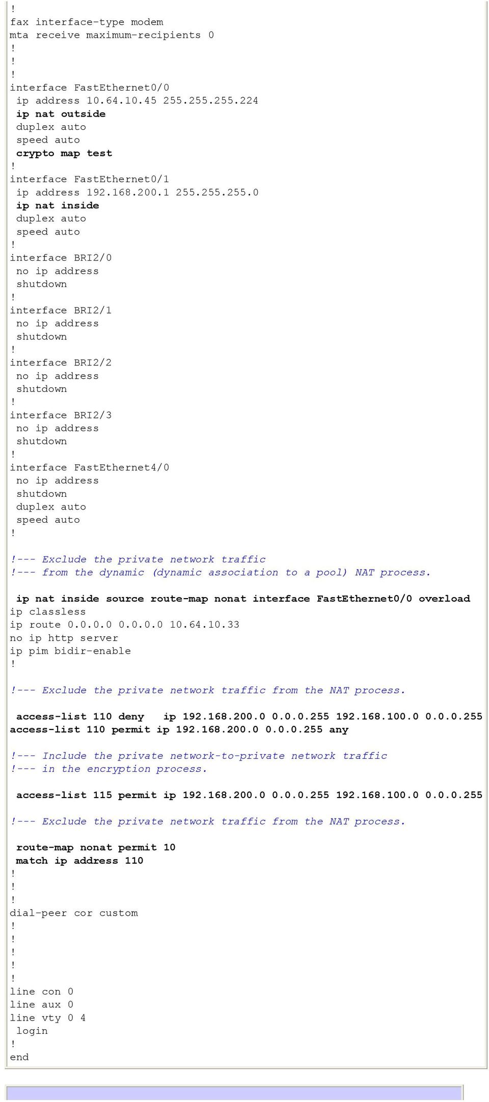 255.255.0 ip nat inside interface BRI2/0 interface BRI2/1 interface BRI2/2 interface BRI2/3 interface FastEthernet4/0 --- Exclude the private network traffic --- from the dynamic (dynamic association