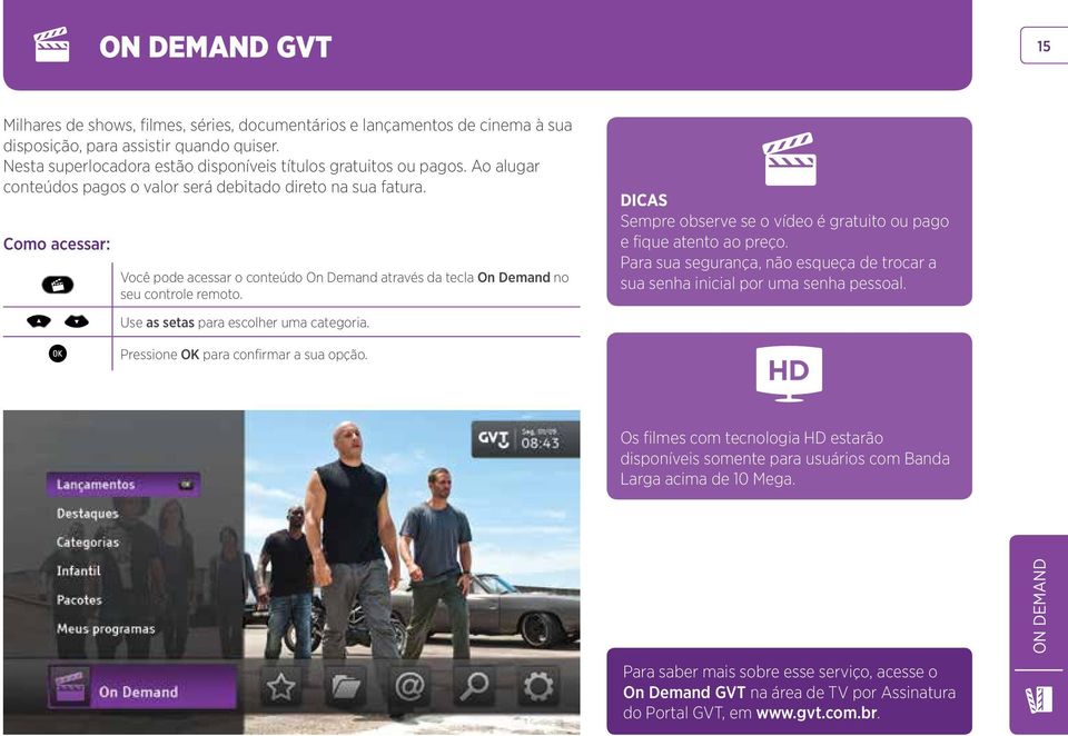 Como acessar: Você pode acessar o conteúdo On Demand através da tecla On Demand no seu controle remoto. DICAS Sempre observe se o vídeo é gratuito ou pago e fique atento ao preço.
