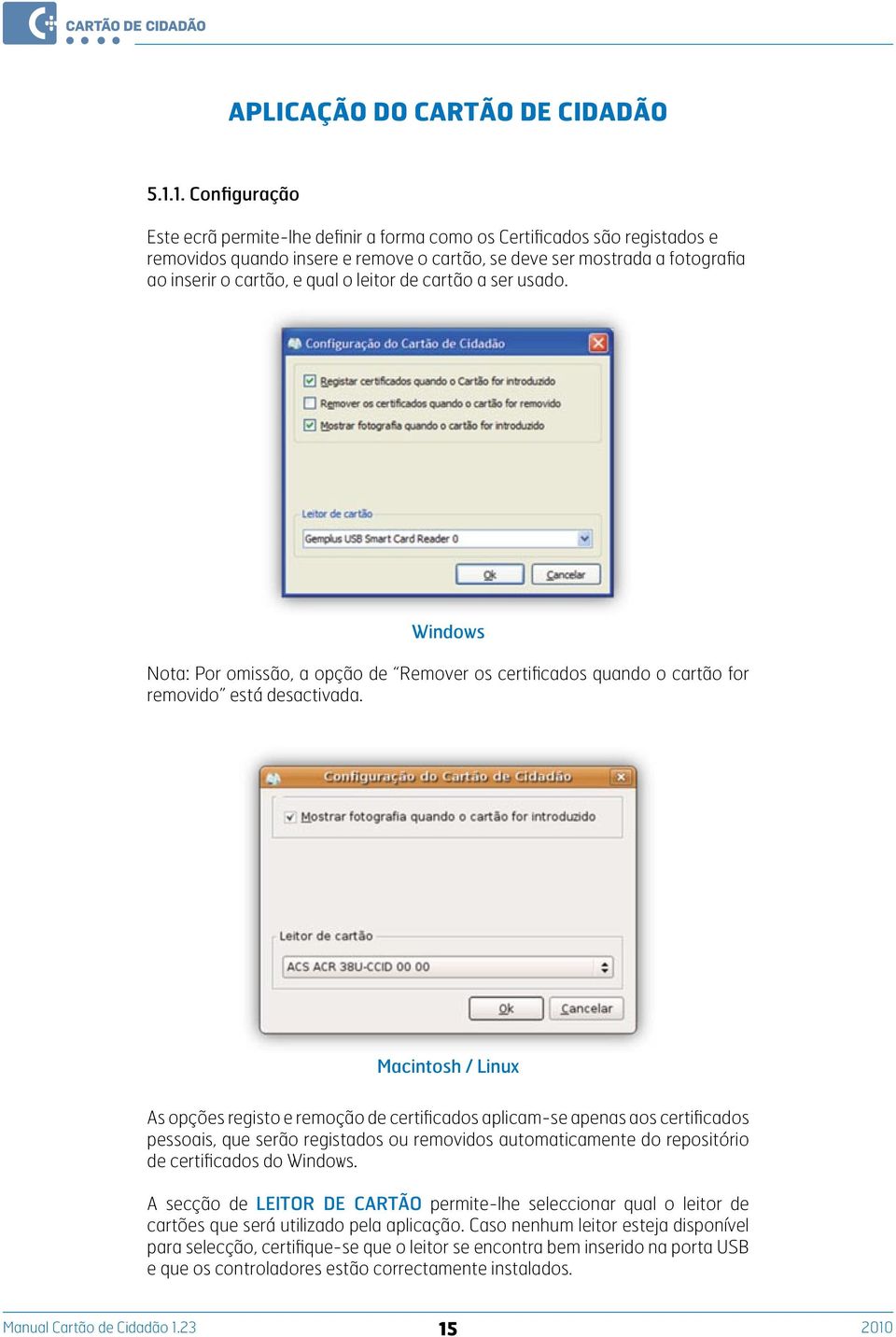 Macintosh / Linux As opções registo e remoção de certificados aplicam-se apenas aos certificados pessoais, que serão registados ou removidos automaticamente do repositório de certificados do Windows.