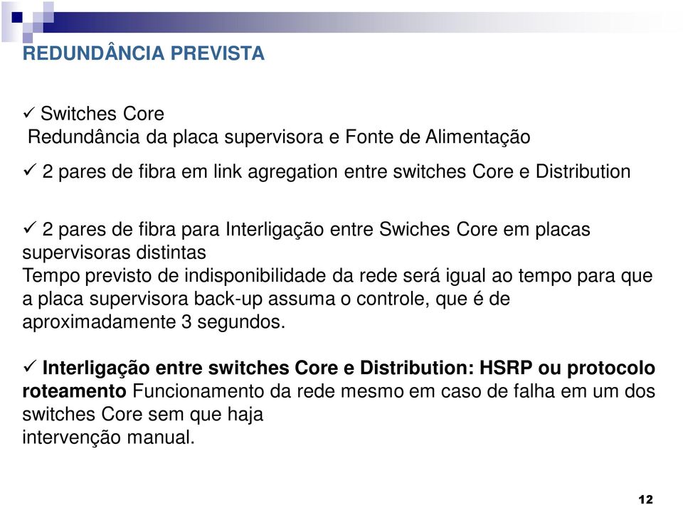 será igual ao tempo para que a placa supervisora back-up assuma o controle, que é de aproximadamente 3 segundos.