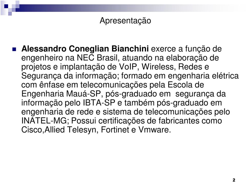 pela Escola de Engenharia Mauá-SP, pós-graduado em segurança da informação pelo IBTA-SP e também pós-graduado em engenharia de