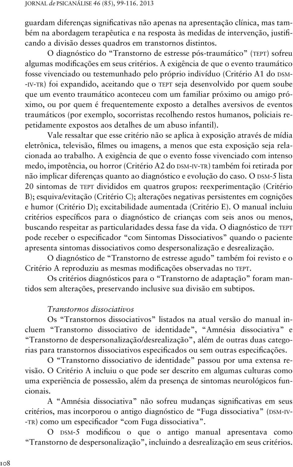 A exigência de que o evento traumático fosse vivenciado ou testemunhado pelo próprio indivíduo (Critério A1 do dsm- -iv-tr) foi expandido, aceitando que o tept seja desenvolvido por quem soube que um