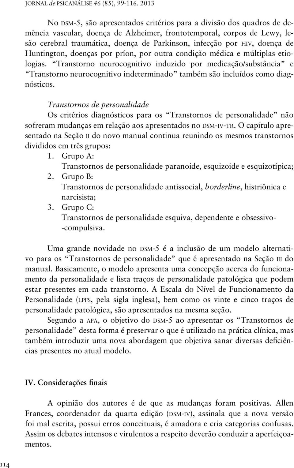 Transtorno neurocognitivo induzido por medicação/substância e Transtorno neurocognitivo indeterminado também são incluídos como diagnósticos.