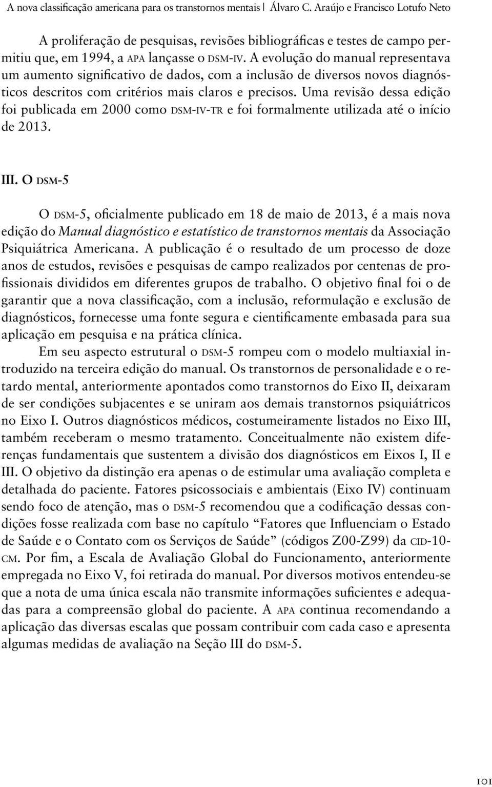 A evolução do manual representava um aumento significativo de dados, com a inclusão de diversos novos diagnósticos descritos com critérios mais claros e precisos.