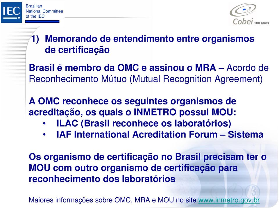 reconhece os laboratórios) IAF International Acreditation Forum Sistema Os organismo de certificação no Brasil precisam ter o MOU com