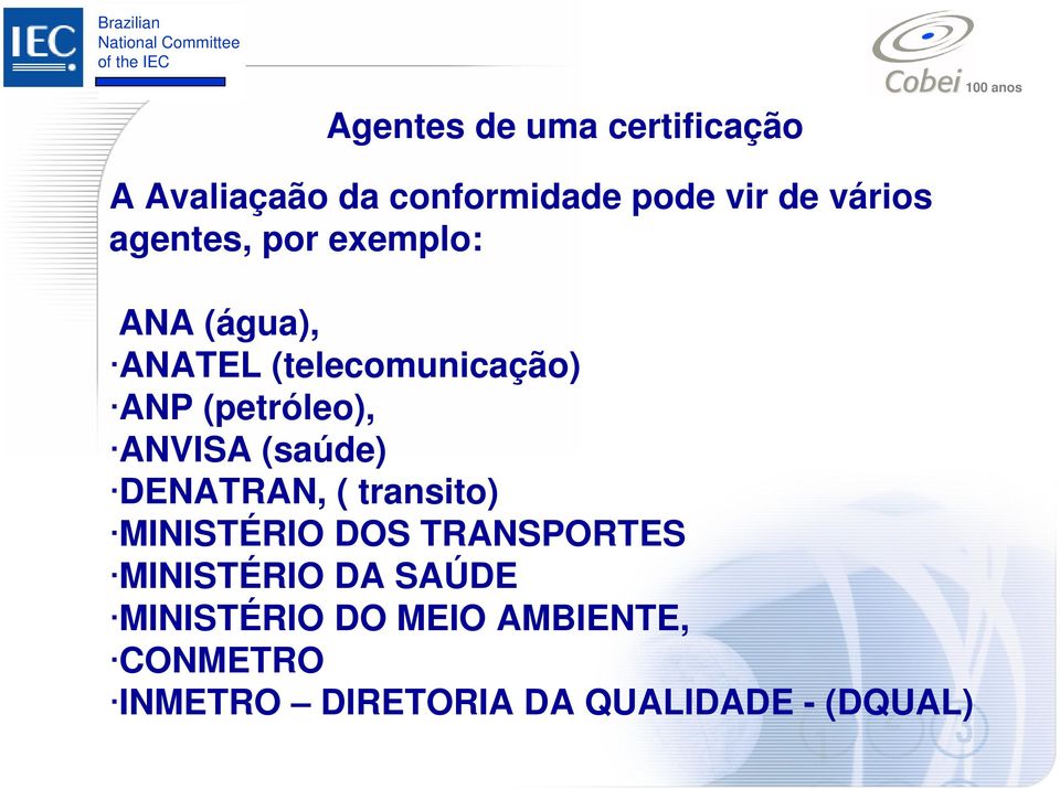 ANVISA (saúde) DENATRAN, ( transito) MINISTÉRIO DOS TRANSPORTES MINISTÉRIO DA
