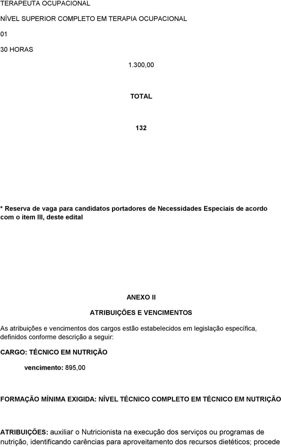 VENCIMENTOS As atribuições e vencimentos dos cargos estão estabelecidos em legislação específica, definidos conforme descrição a seguir: CARGO: TÉCNICO