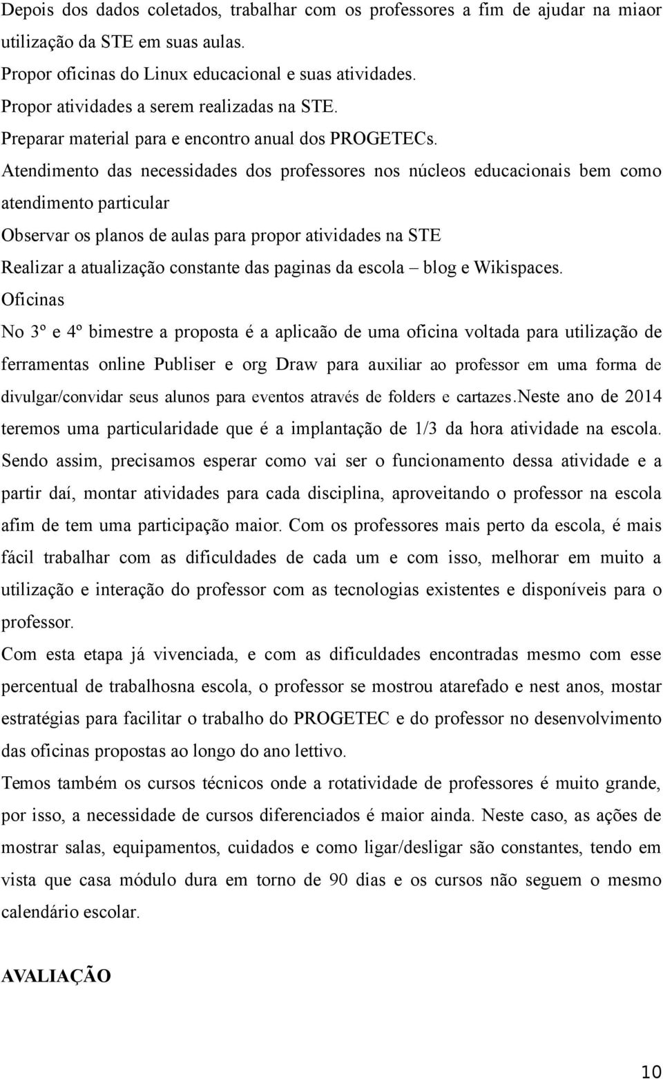 Atendimento das necessidades dos professores nos núcleos educacionais bem como atendimento particular Observar os planos de aulas para propor atividades na STE Realizar a atualização constante das