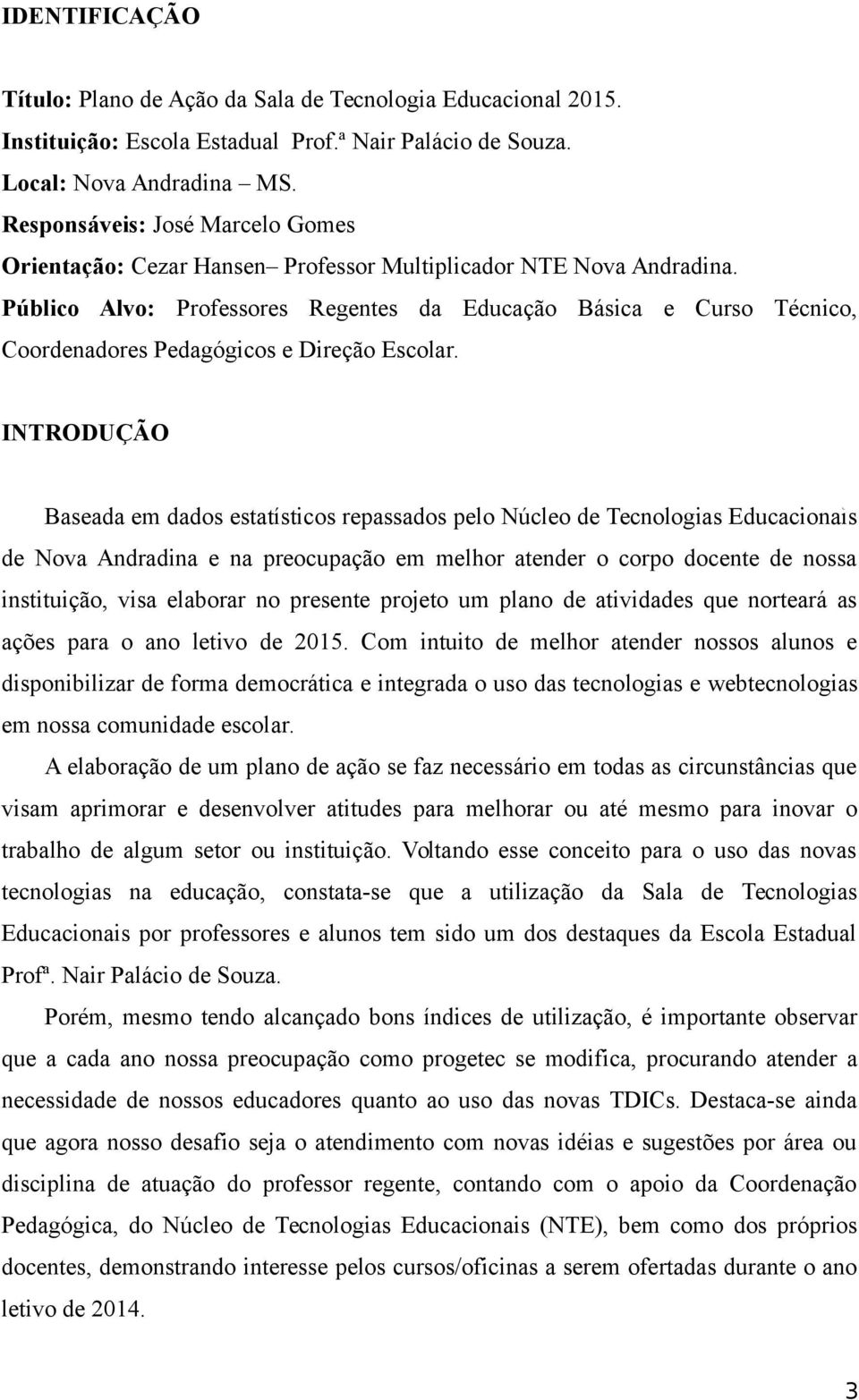 Público Alvo: Professores Regentes da Educação Básica e Curso Técnico, Coordenadores Pedagógicos e Direção Escolar.