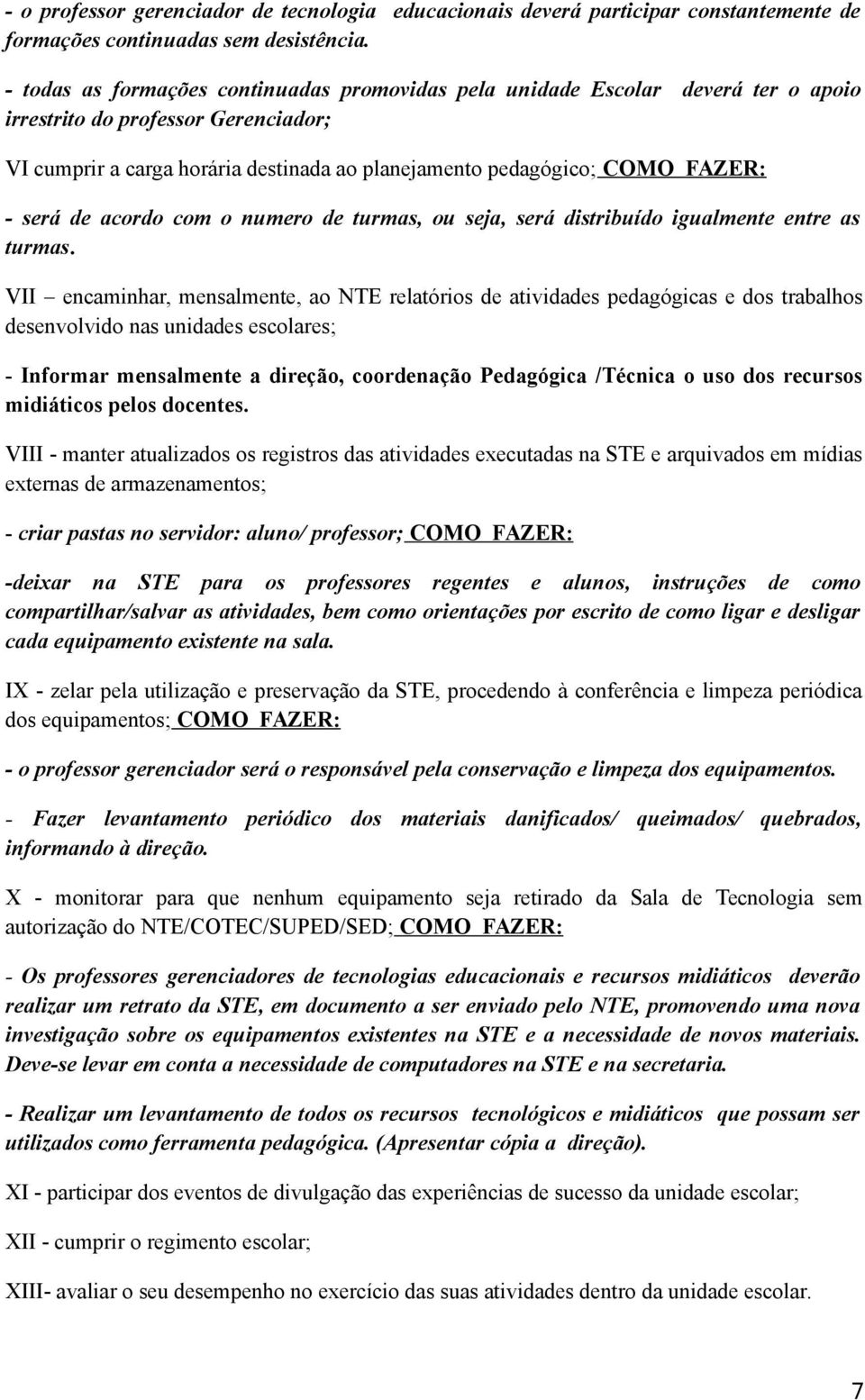 será de acordo com o numero de turmas, ou seja, será distribuído igualmente entre as turmas.