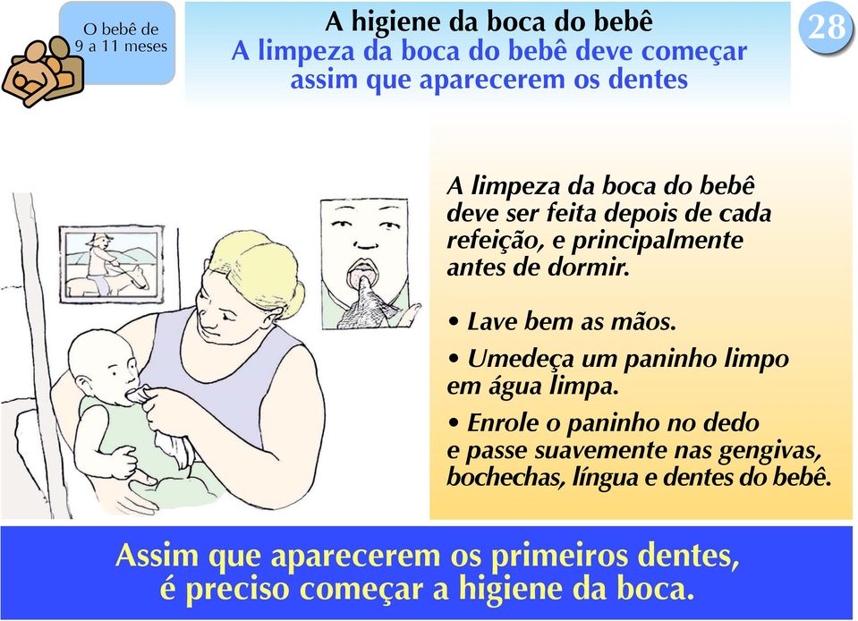 Lave bem as mãos. Umedeça um paninho limpo em água limpa.