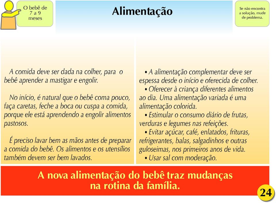 É preciso lavar bem as mãos antes de preparar a comida do bebê. Os alimentos e os utensílios também devem ser bem lavados.