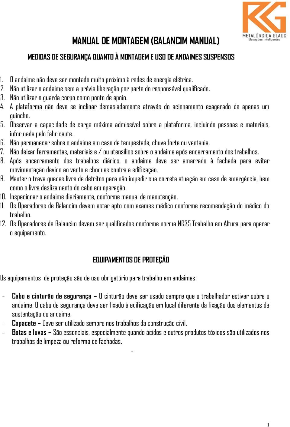 A plataforma não deve se inclinar demasiadamente através do acionamento exagerado de apenas um guincho. 5.