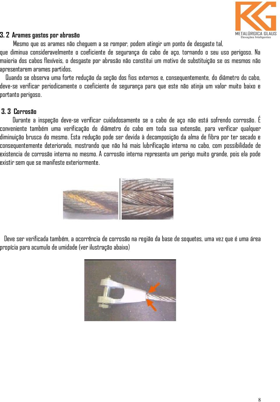 Quando se observa uma forte redução da seção dos fios externos e, consequentemente, do diâmetro do cabo, deve-se verificar periodicamente o coeficiente de segurança para que este não atinja um valor