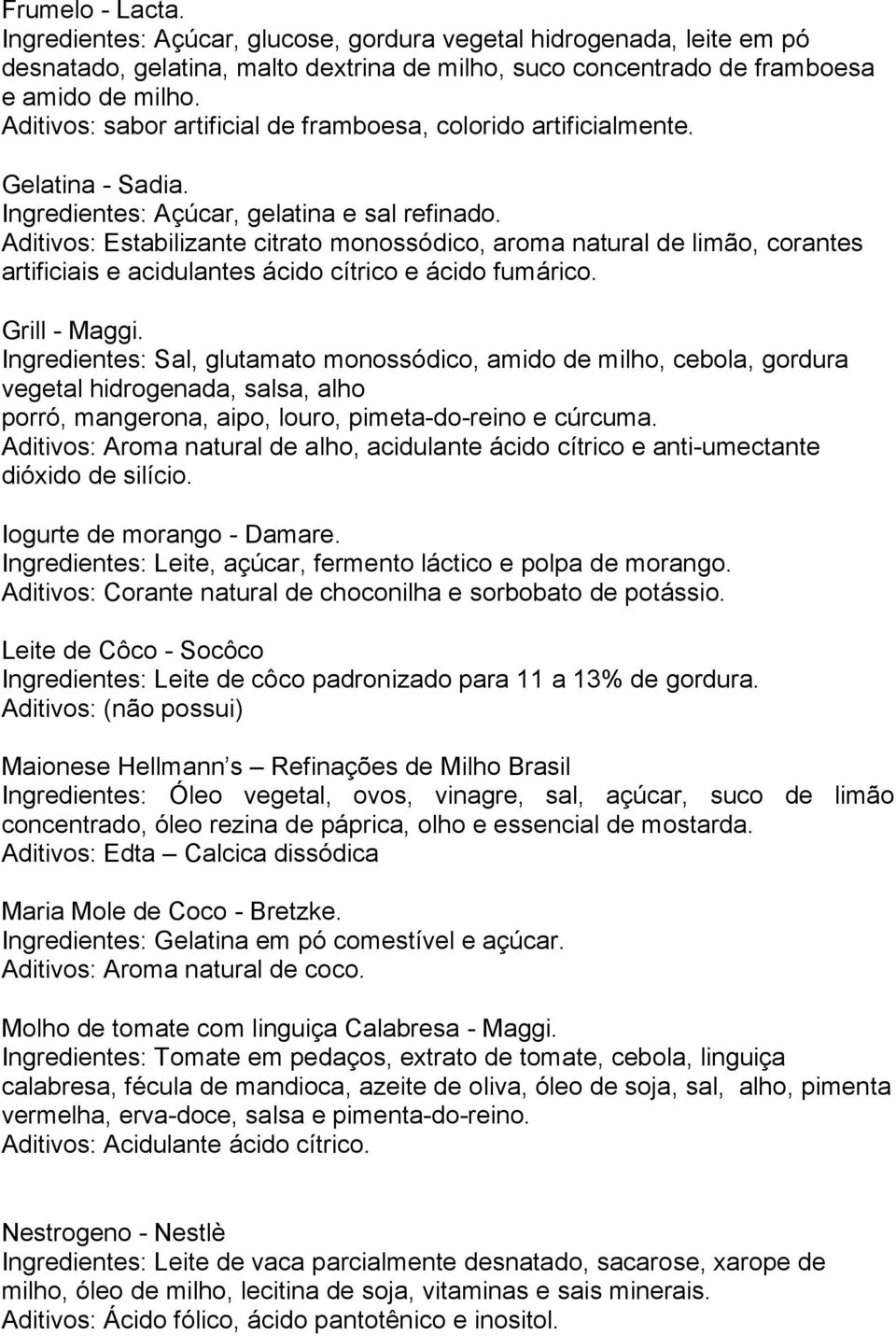 Aditivos: Estabilizante citrato monossódico, aroma natural de limão, corantes artificiais e acidulantes ácido cítrico e ácido fumárico. Grill - Maggi.