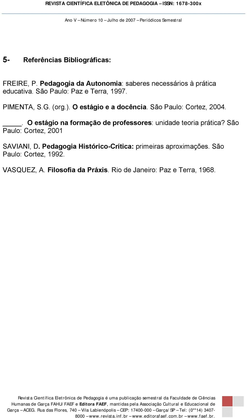 . O estágio na formação de professores: unidade teoria prática? São Paulo: Cortez, 2001 SAVIANI, D.