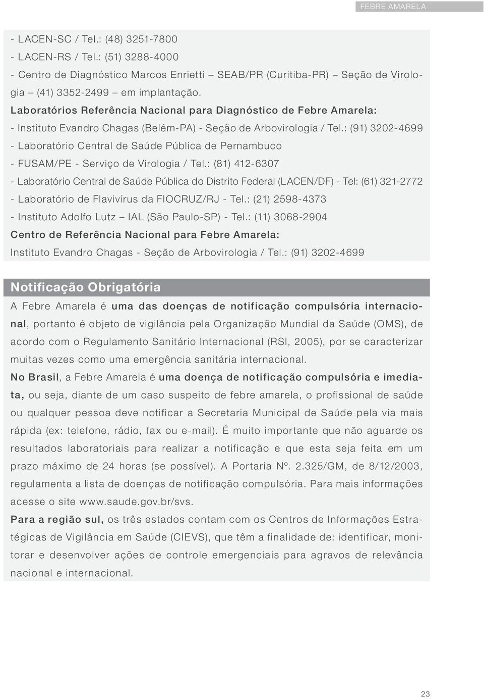 : (91) 3202-4699 - Laboratório Central de Saúde Pública de Pernambuco - FUSAM/PE - Serviço de Virologia / Tel.