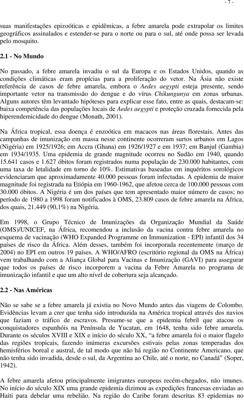 Na Ásia não existe referência de casos de febre amarela, embora o Aedes aegypti esteja presente, sendo importante vetor na transmissão do dengue e do vírus Chikungunya em zonas urbanas.