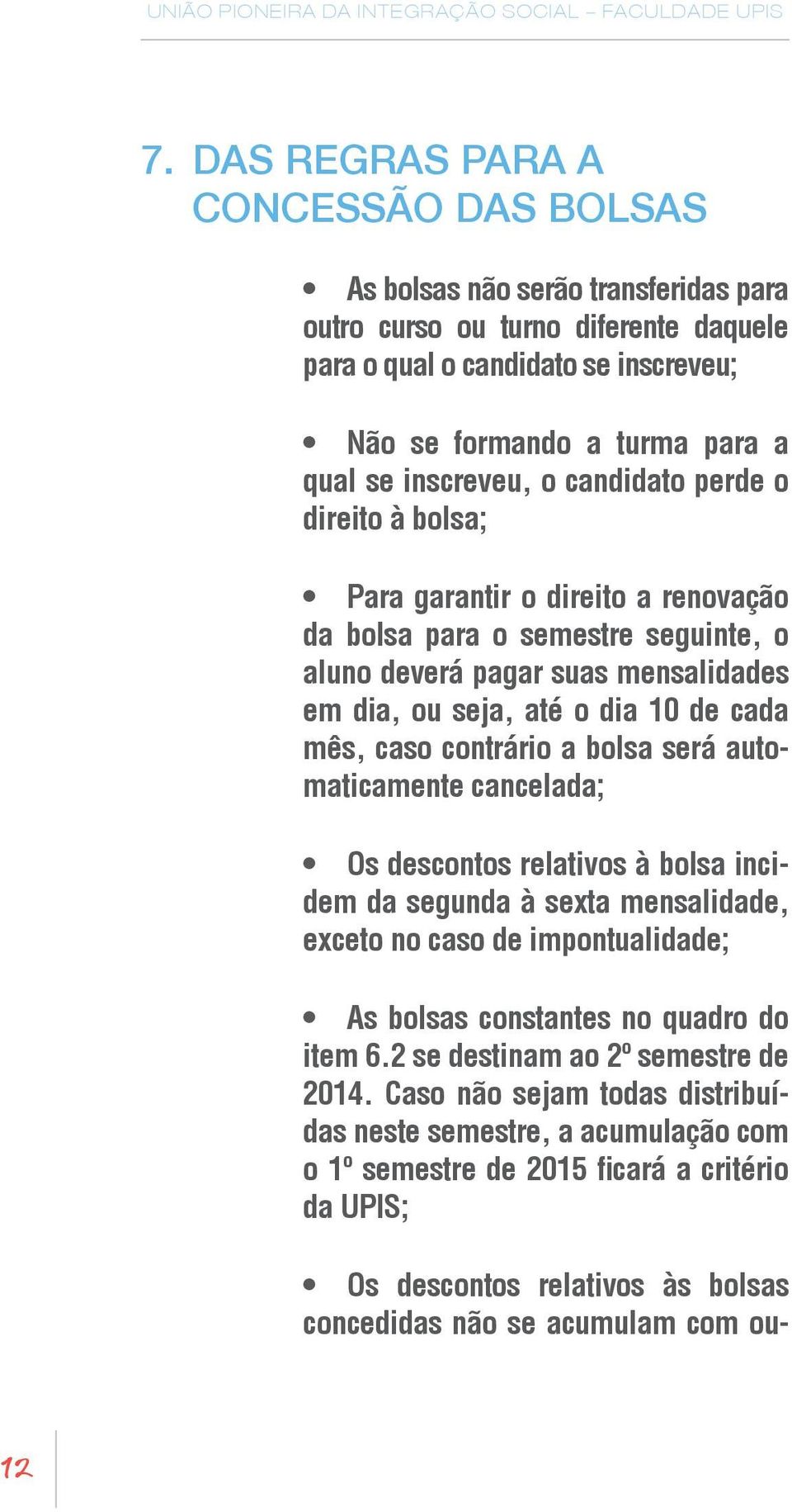 mês, caso contrário a bolsa será automaticamente cancelada; Os descontos relativos à bolsa incidem da segunda à sexta mensalidade, exceto no caso de impontualidade; As bolsas constantes no quadro do