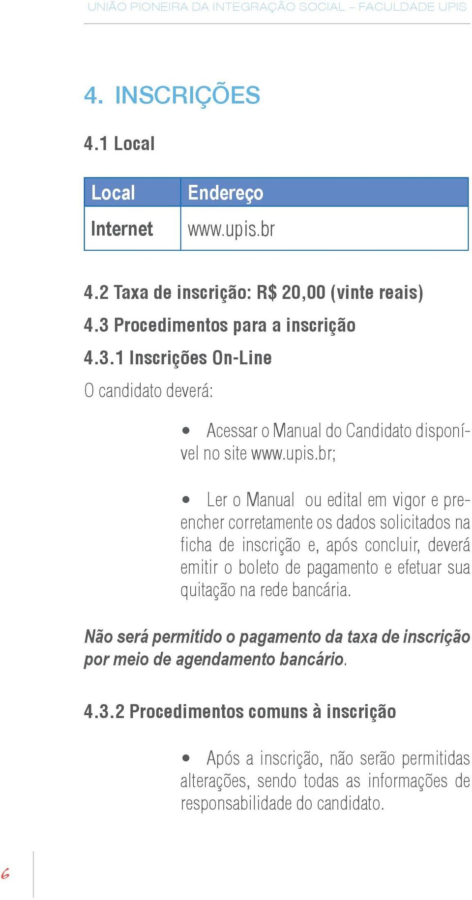 br; Ler o Manual ou edital em vigor e preencher corretamente os dados solicitados na ficha de inscrição e, após concluir, deverá emitir o boleto de pagamento e efetuar