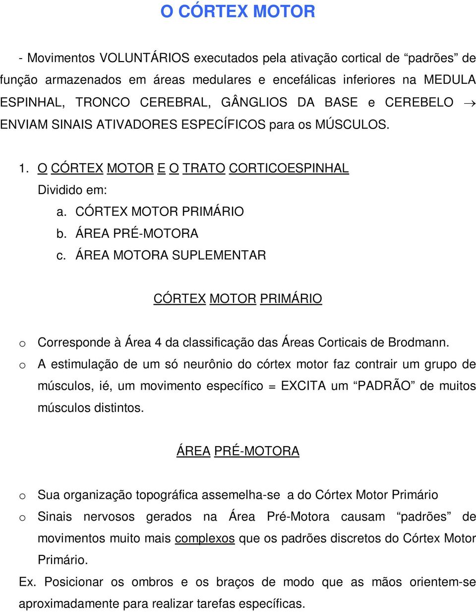 ÁREA MOTORA SUPLEMENTAR CÓRTEX MOTOR PRIMÁRIO o Corresponde à Área 4 da classificação das Áreas Corticais de Brodmann.